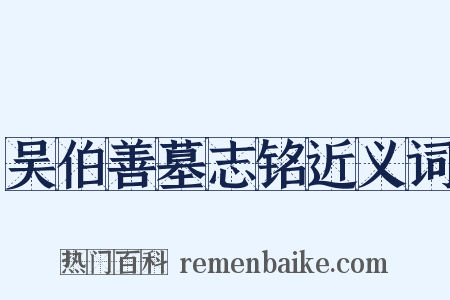 吴伯善墓志铭近义词是什么意思的图片